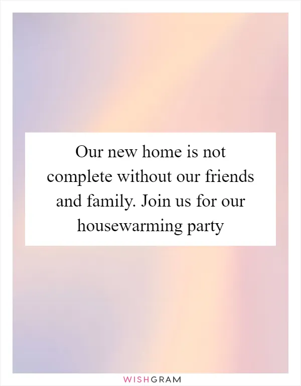 Our new home is not complete without our friends and family. Join us for our housewarming party