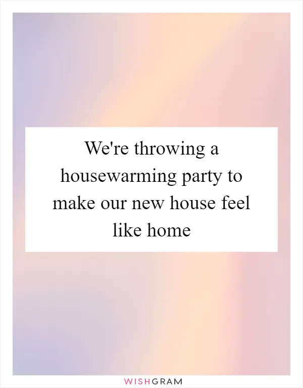 We're throwing a housewarming party to make our new house feel like home