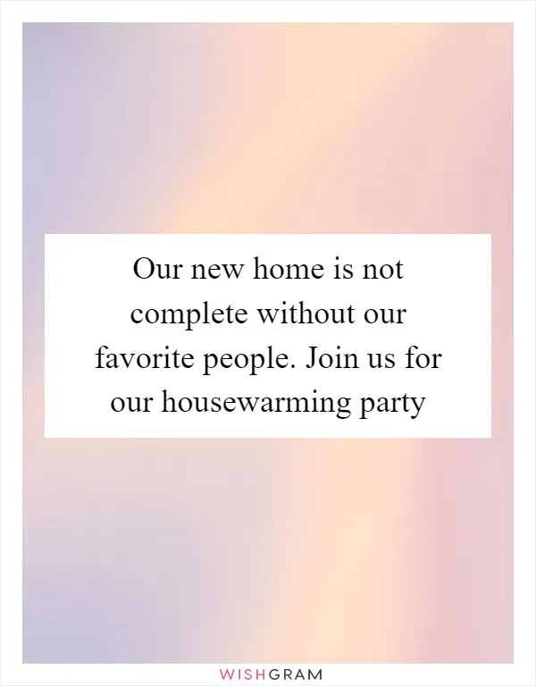 Our new home is not complete without our favorite people. Join us for our housewarming party