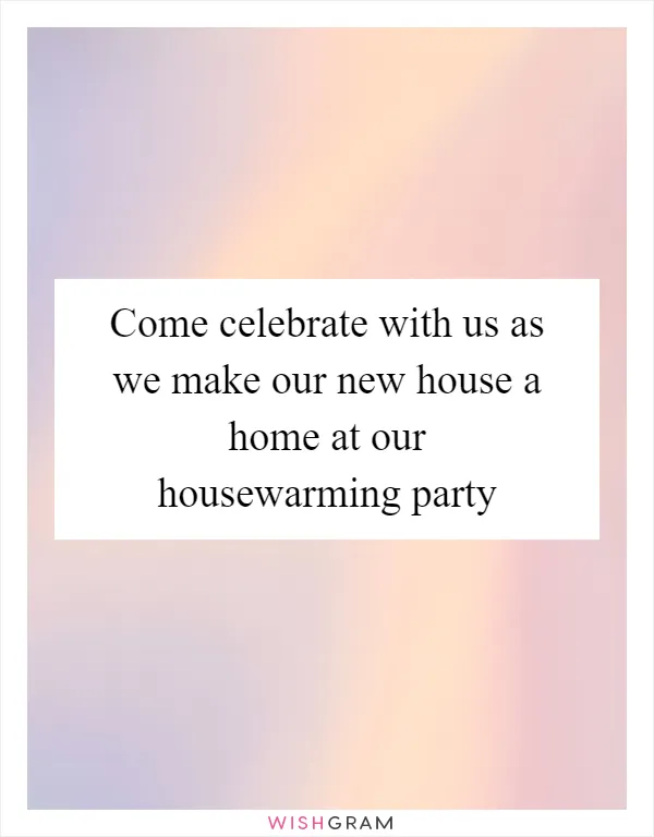 Come celebrate with us as we make our new house a home at our housewarming party