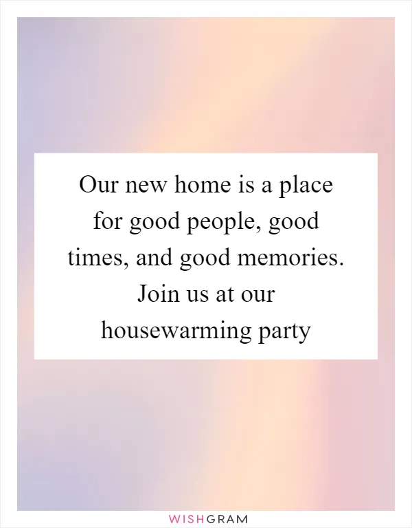Our new home is a place for good people, good times, and good memories. Join us at our housewarming party