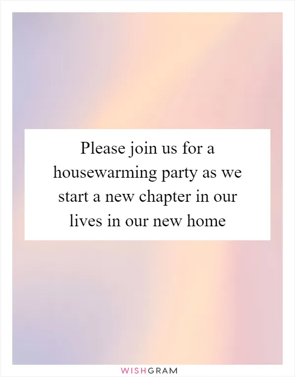 Please join us for a housewarming party as we start a new chapter in our lives in our new home