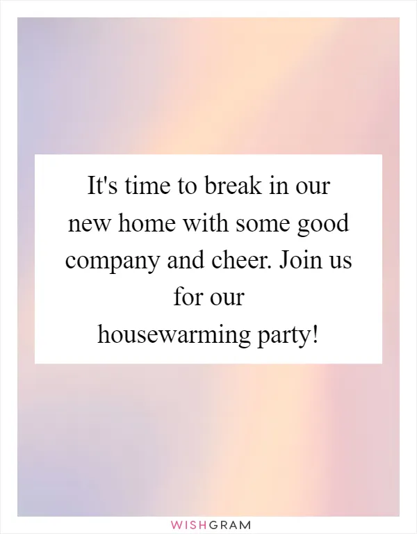 It's time to break in our new home with some good company and cheer. Join us for our housewarming party!