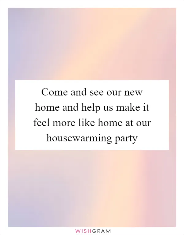 Come and see our new home and help us make it feel more like home at our housewarming party