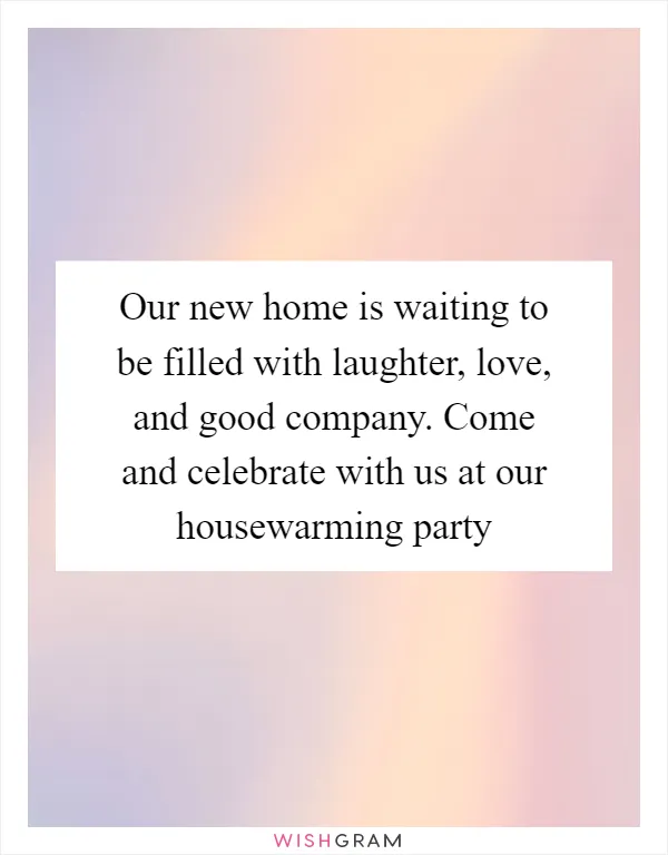 Our new home is waiting to be filled with laughter, love, and good company. Come and celebrate with us at our housewarming party