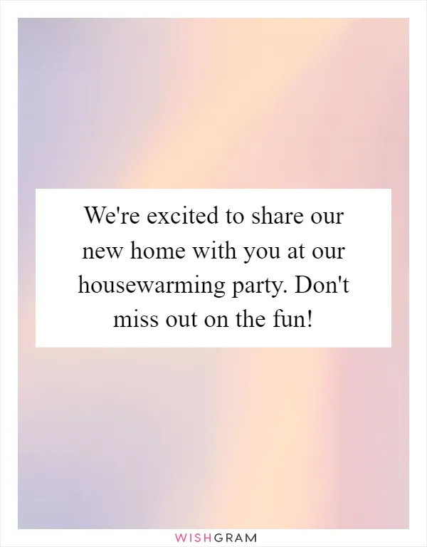 We're excited to share our new home with you at our housewarming party. Don't miss out on the fun!