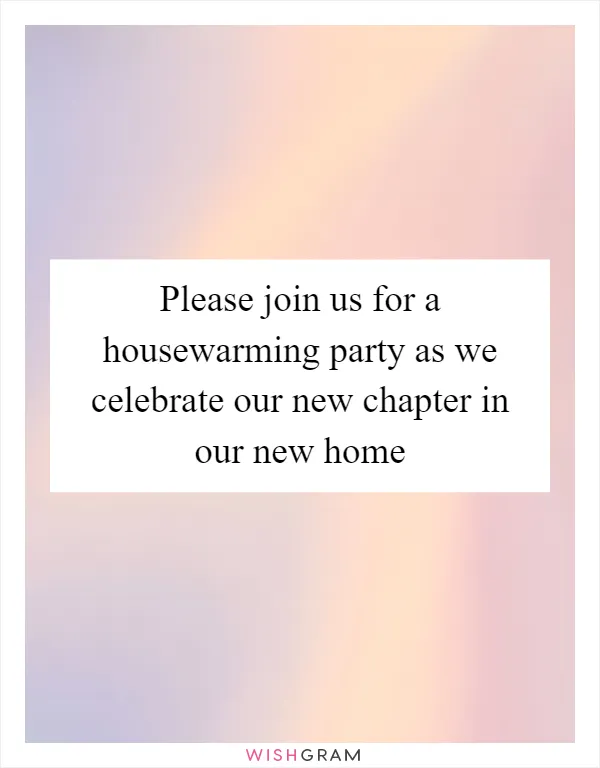 Please join us for a housewarming party as we celebrate our new chapter in our new home