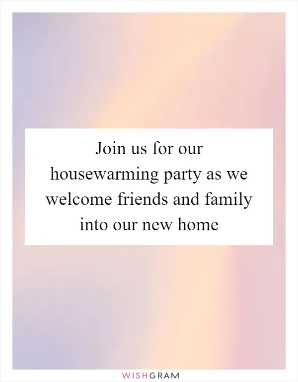 Join us for our housewarming party as we welcome friends and family into our new home