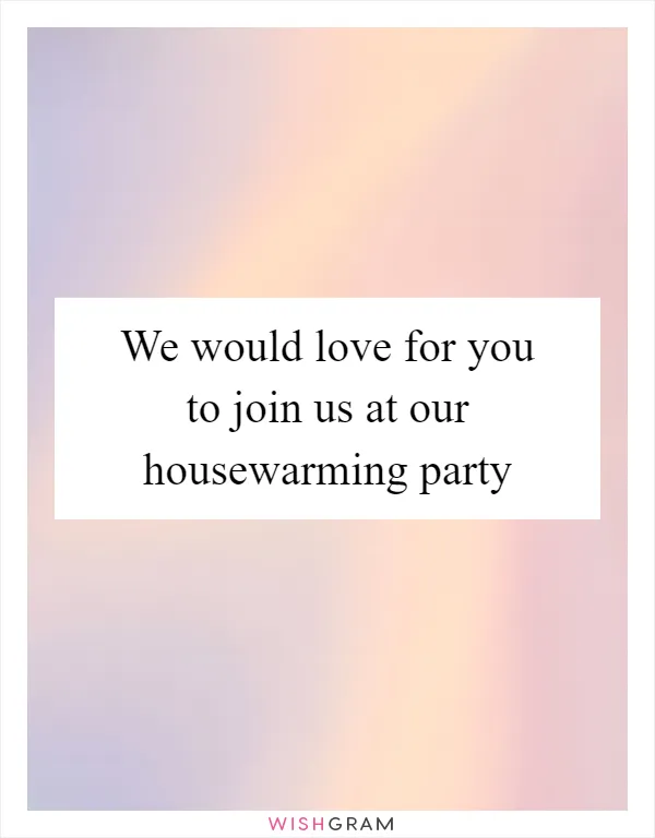 We would love for you to join us at our housewarming party