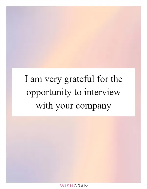 I am very grateful for the opportunity to interview with your company