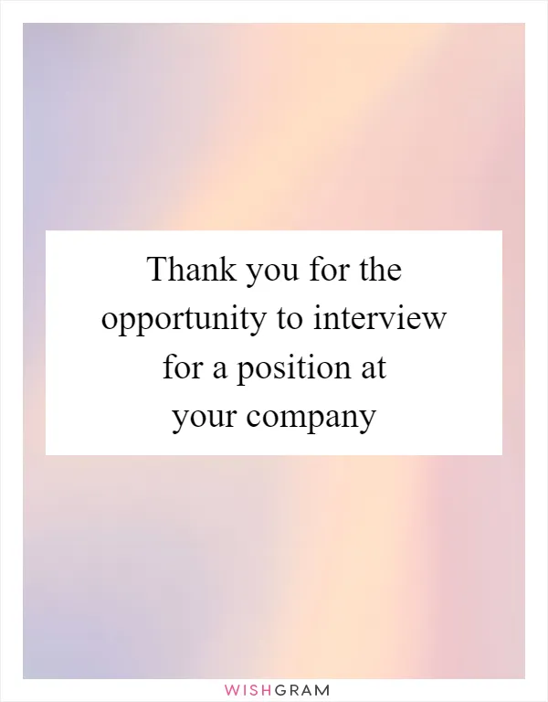Thank you for the opportunity to interview for a position at your company