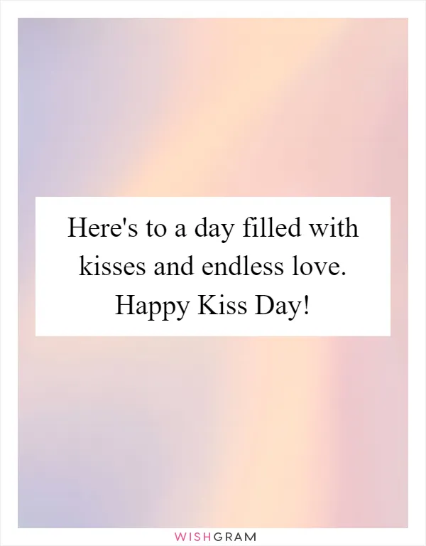 Here's to a day filled with kisses and endless love. Happy Kiss Day!