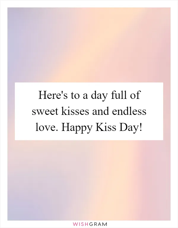 Here's to a day full of sweet kisses and endless love. Happy Kiss Day!