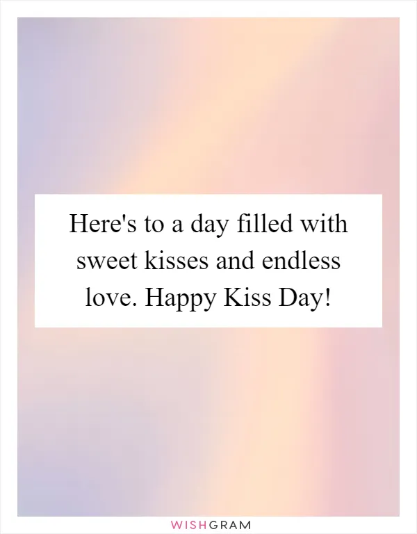 Here's to a day filled with sweet kisses and endless love. Happy Kiss Day!