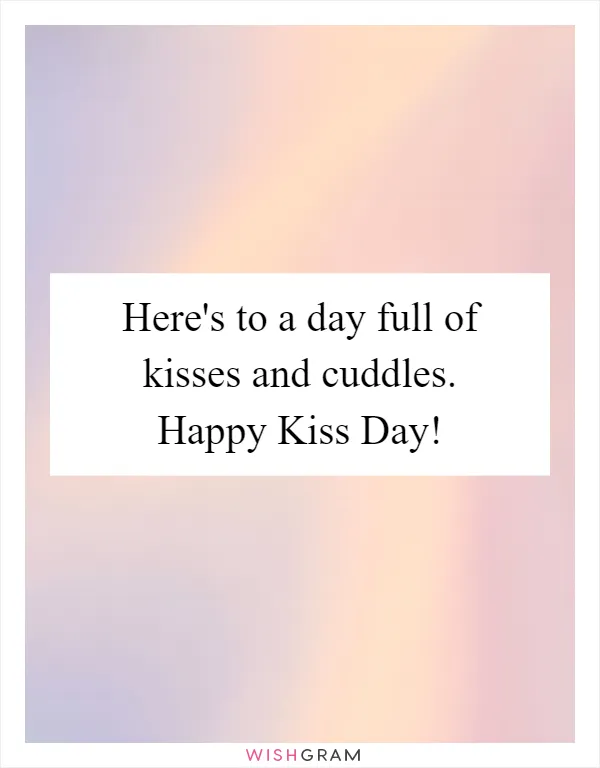 Here's to a day full of kisses and cuddles. Happy Kiss Day!
