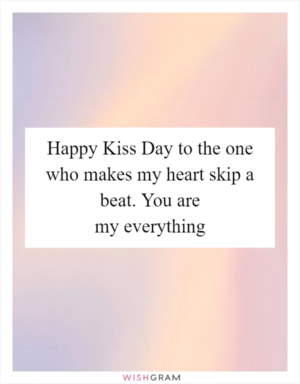 Happy Kiss Day to the one who makes my heart skip a beat. You are my everything