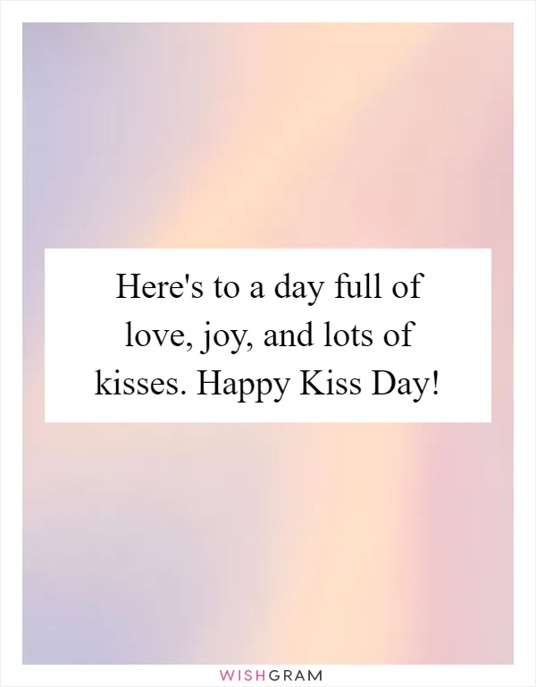 Here's to a day full of love, joy, and lots of kisses. Happy Kiss Day!