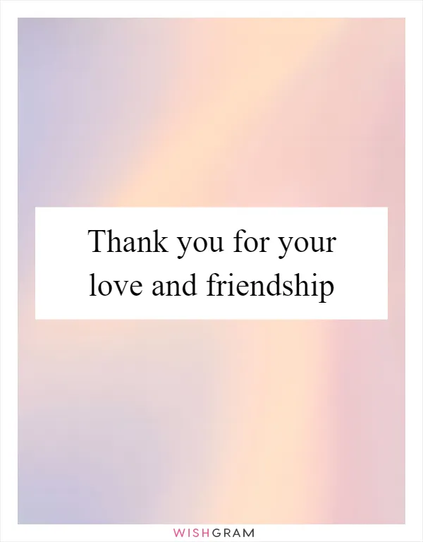 Thank you for your love and friendship