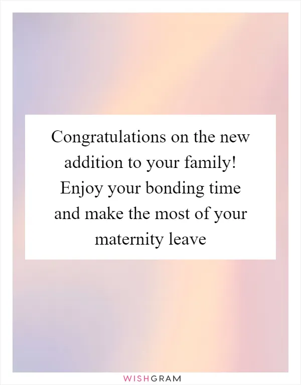 Congratulations on the new addition to your family! Enjoy your bonding time and make the most of your maternity leave