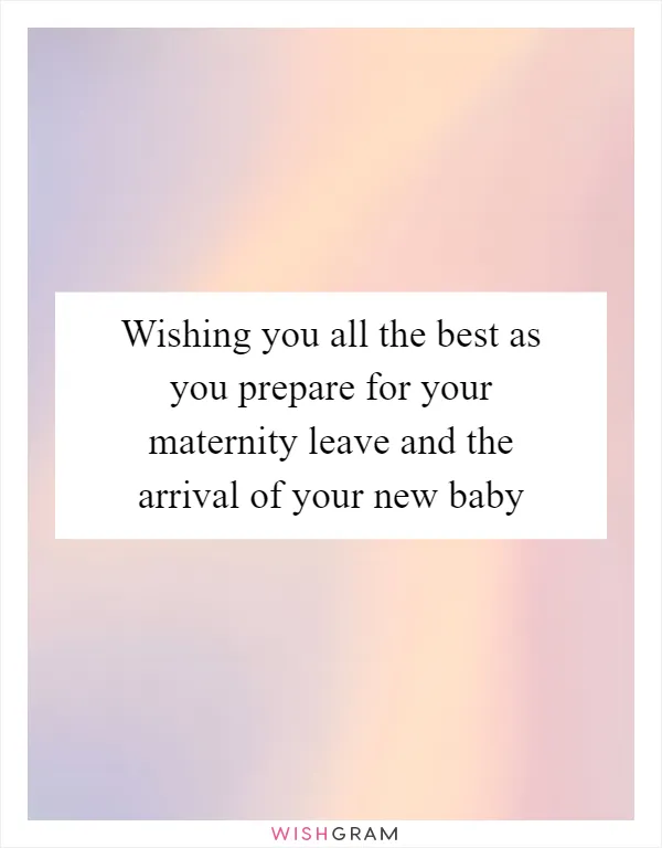 Wishing you all the best as you prepare for your maternity leave and the arrival of your new baby