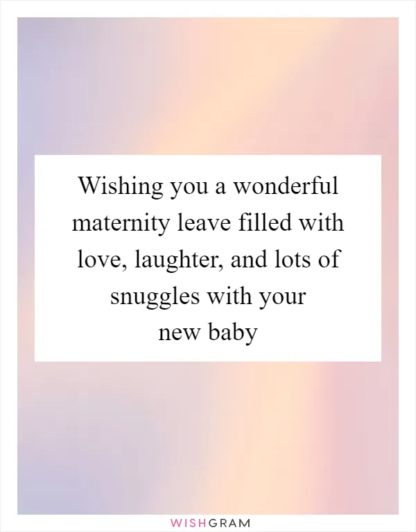 Wishing you a wonderful maternity leave filled with love, laughter, and lots of snuggles with your new baby