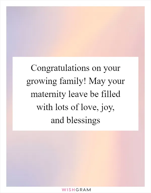 Congratulations on your growing family! May your maternity leave be filled with lots of love, joy, and blessings