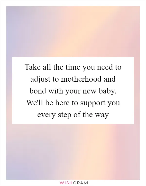 Take all the time you need to adjust to motherhood and bond with your new baby. We'll be here to support you every step of the way