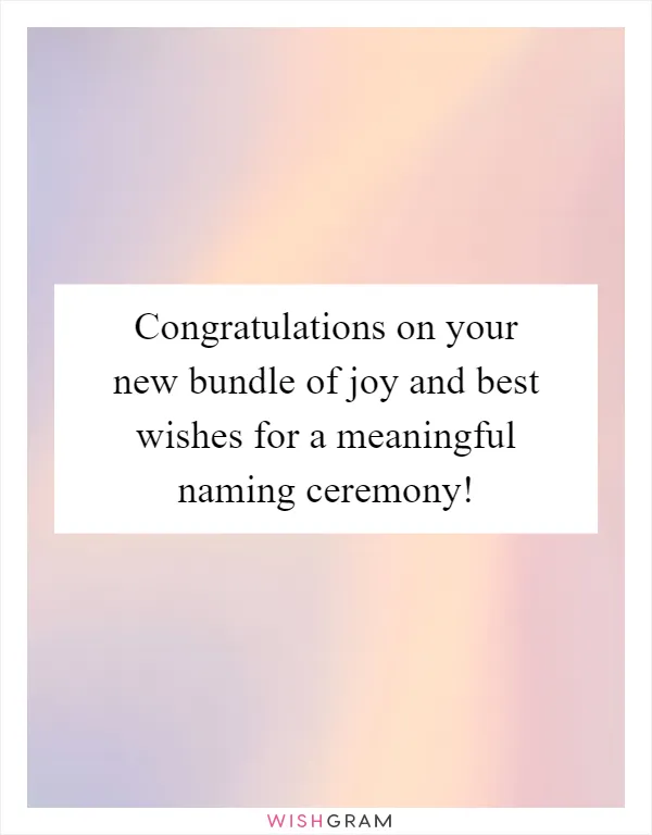 Congratulations on your new bundle of joy and best wishes for a meaningful naming ceremony!