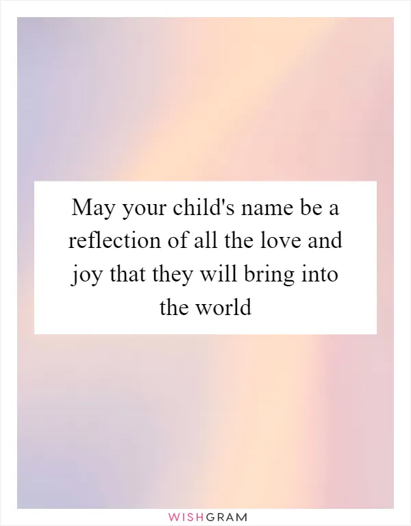 May your child's name be a reflection of all the love and joy that they will bring into the world