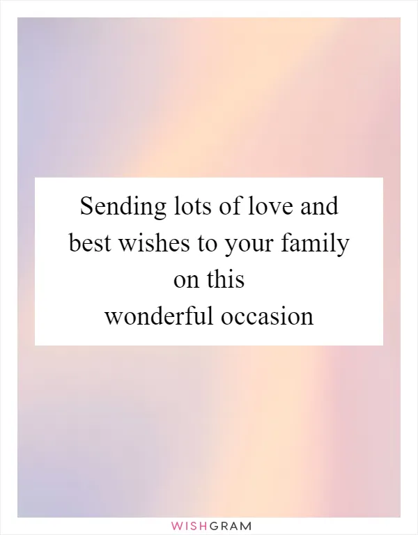 Sending lots of love and best wishes to your family on this wonderful occasion