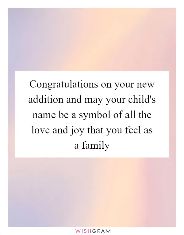 Congratulations on your new addition and may your child's name be a symbol of all the love and joy that you feel as a family