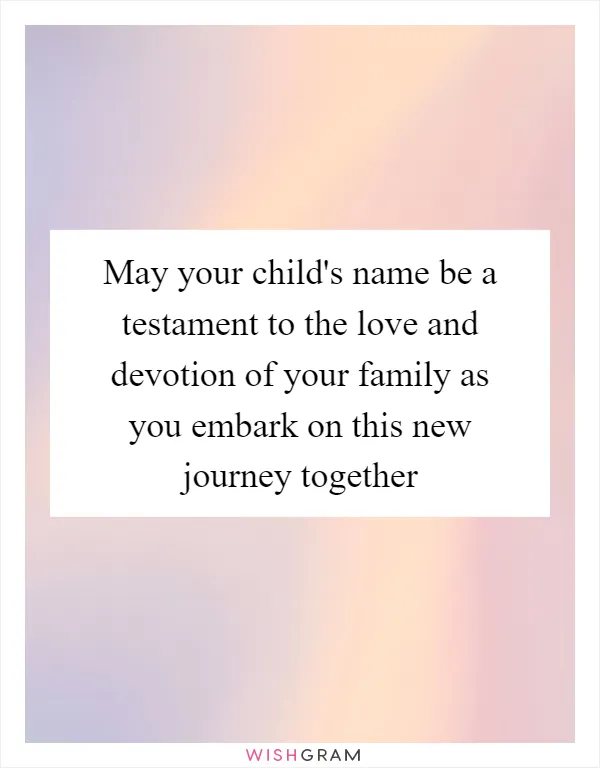 May your child's name be a testament to the love and devotion of your family as you embark on this new journey together