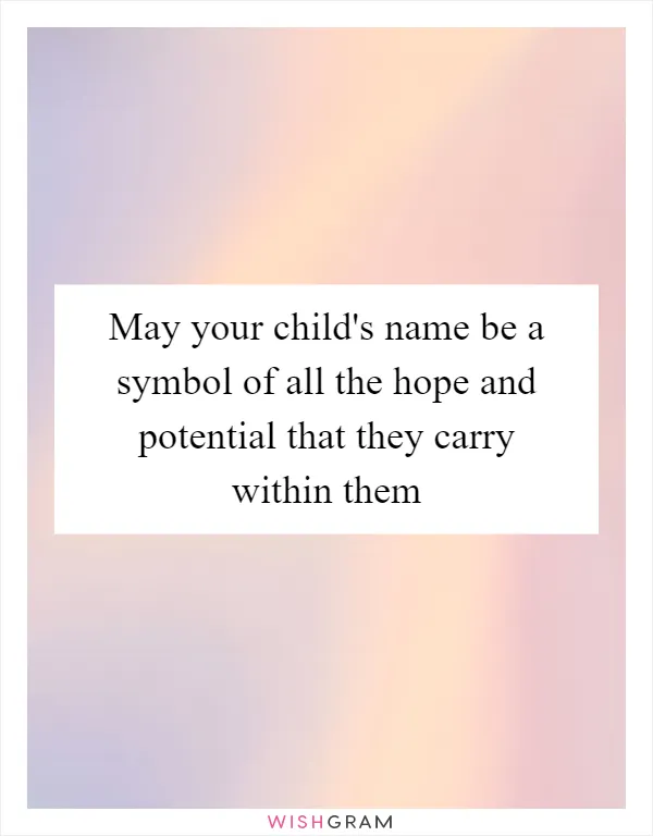 May your child's name be a symbol of all the hope and potential that they carry within them