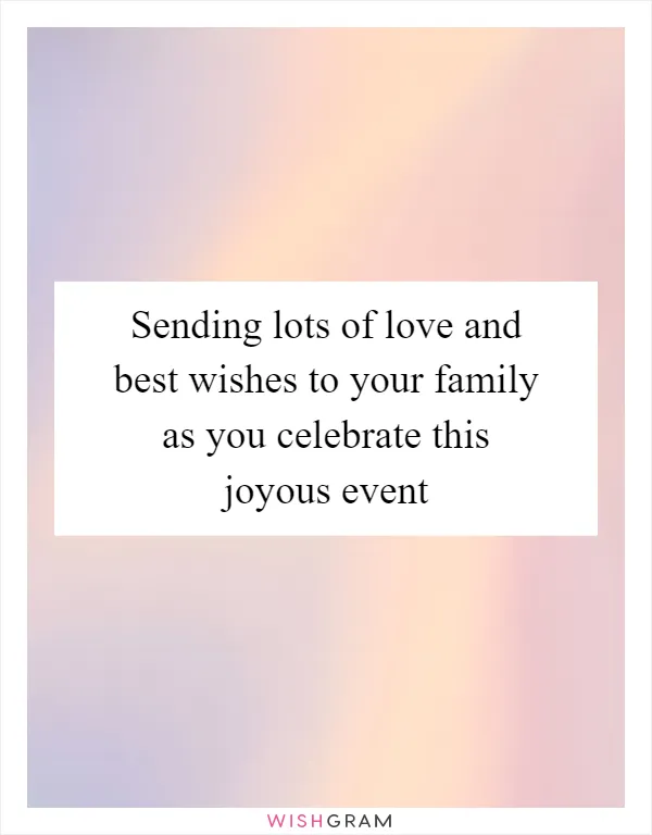 Sending lots of love and best wishes to your family as you celebrate this joyous event