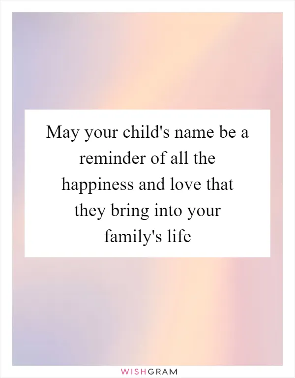 May your child's name be a reminder of all the happiness and love that they bring into your family's life