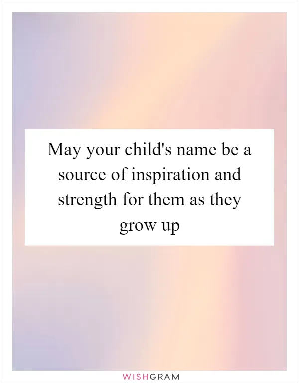 May your child's name be a source of inspiration and strength for them as they grow up