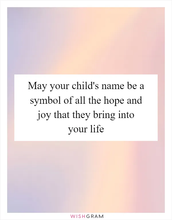 May your child's name be a symbol of all the hope and joy that they bring into your life