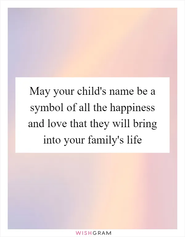 May your child's name be a symbol of all the happiness and love that they will bring into your family's life