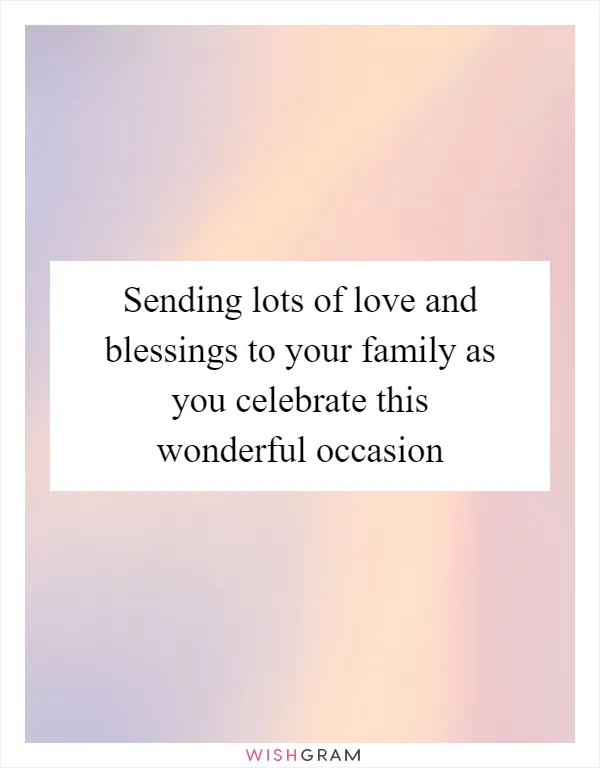 Sending lots of love and blessings to your family as you celebrate this wonderful occasion