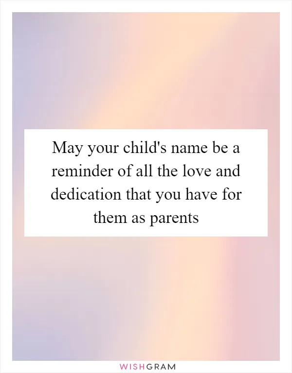 May your child's name be a reminder of all the love and dedication that you have for them as parents