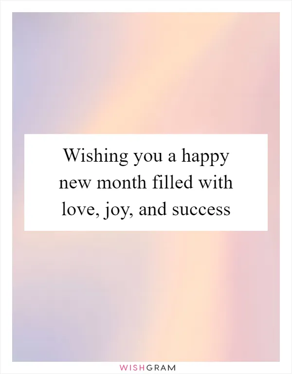Wishing you a happy new month filled with love, joy, and success