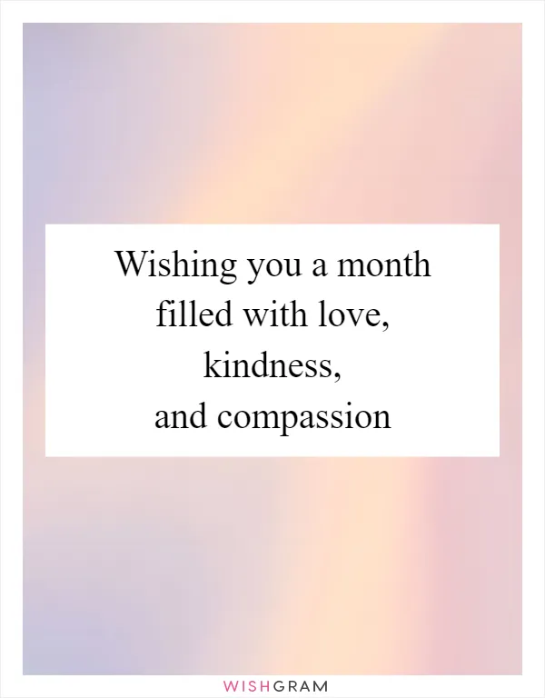 Wishing you a month filled with love, kindness, and compassion