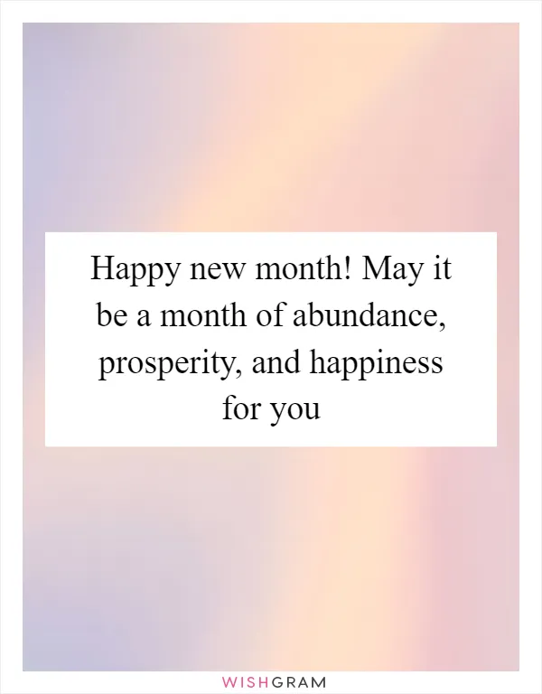 Happy new month! May it be a month of abundance, prosperity, and happiness for you