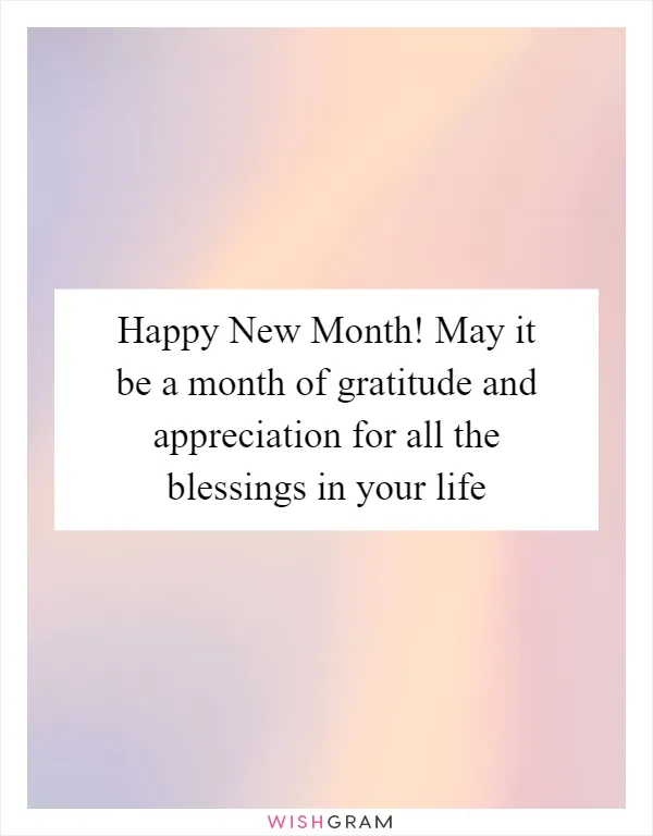 Happy New Month! May it be a month of gratitude and appreciation for all the blessings in your life