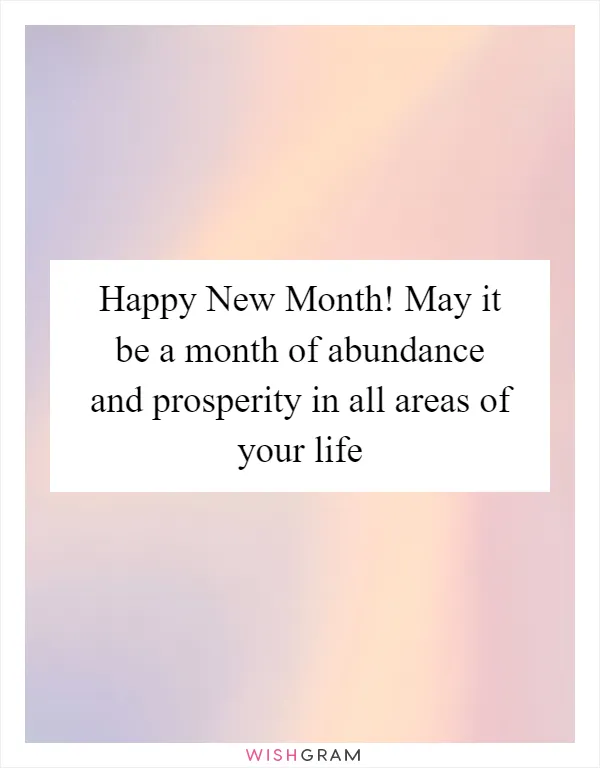 Happy New Month! May it be a month of abundance and prosperity in all areas of your life