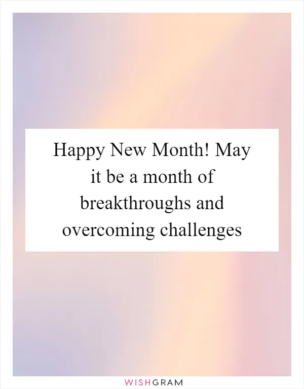 Happy New Month! May it be a month of breakthroughs and overcoming challenges