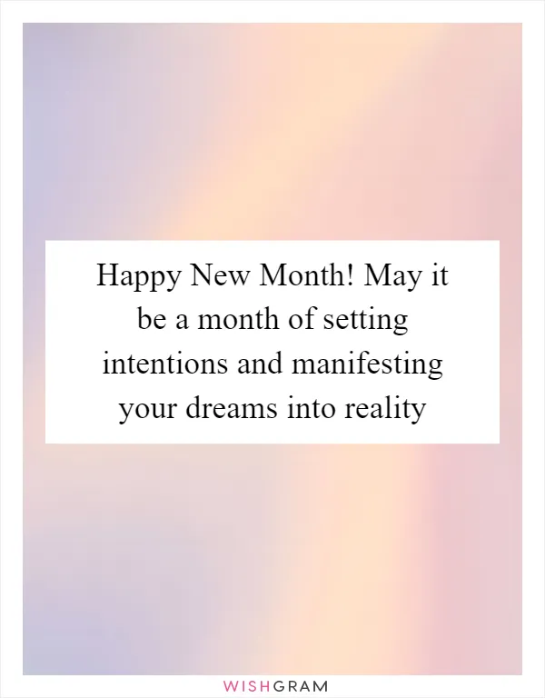 Happy New Month! May it be a month of setting intentions and manifesting your dreams into reality