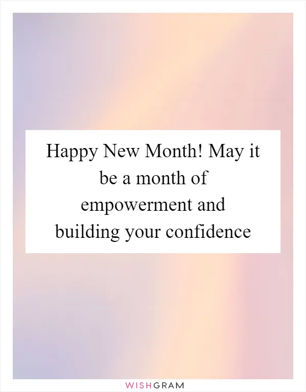 Happy New Month! May it be a month of empowerment and building your confidence
