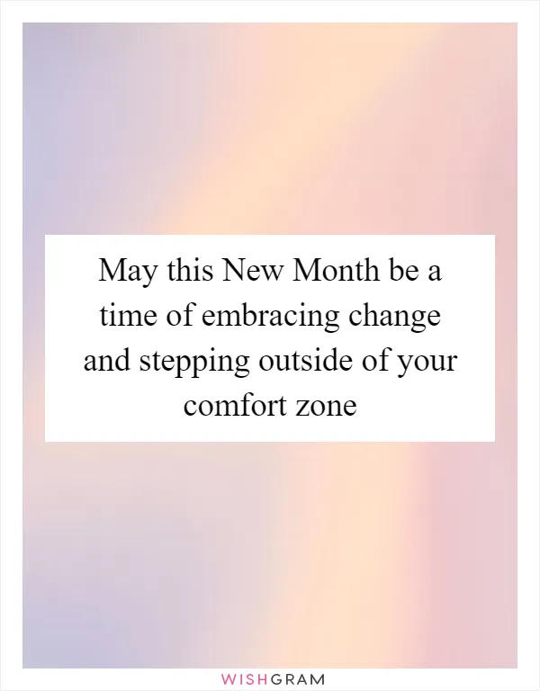 May this New Month be a time of embracing change and stepping outside of your comfort zone