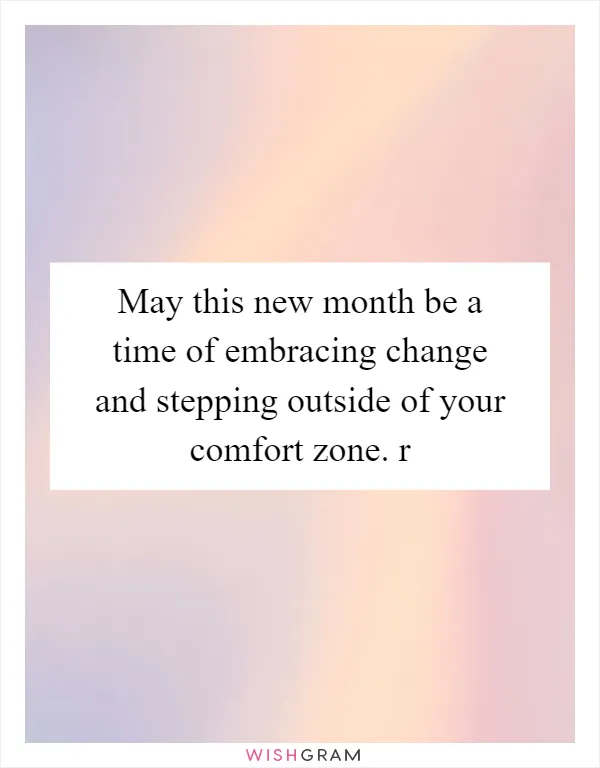 May this new month be a time of embracing change and stepping outside of your comfort zone. r